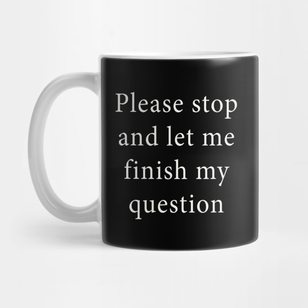 Please Stop and Let Me Finish My Question by n23tees